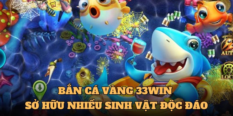 Bắn cá vàng 33WIN sở hữu nhiều sinh vật độc đáo