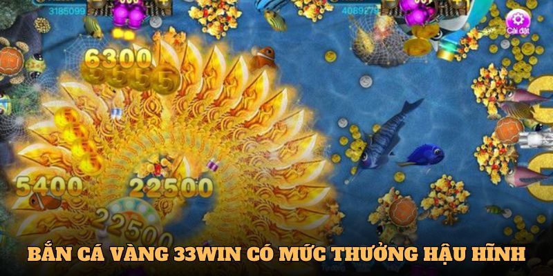 Bắn cá vàng 33WIN có mức thưởng vô cùng hậu hĩnh