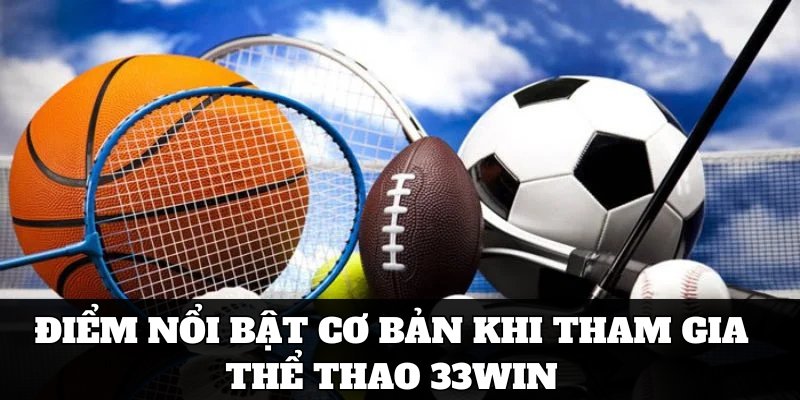 Điểm nổi bật cơ bản khi tham gia thể thao 33win