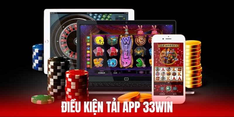 Điều kiện tải app 33WIN hiện nay