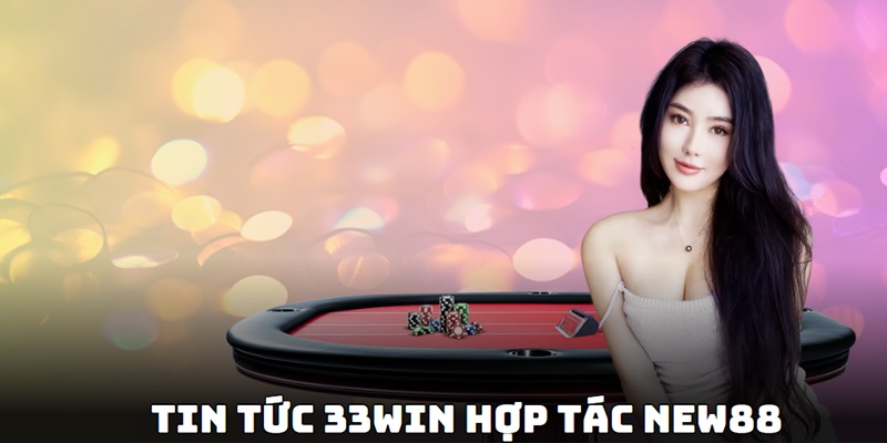 Sự kiện 33Win hợp tác New88 gây xôn xao thị trường