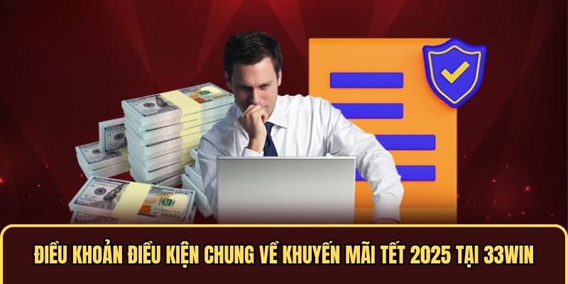 Điều khoản điều kiện chung về khuyến mãi tết 33win 2025