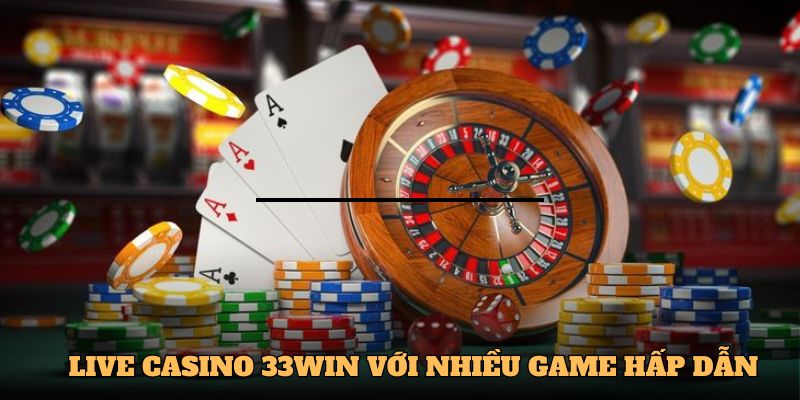 Live Casino 33WIN với đa dạng trò chơi độc đáo