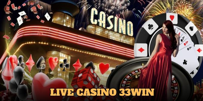 Live Casino 33WIN là địa chỉ cá cược đáng tin cậy 