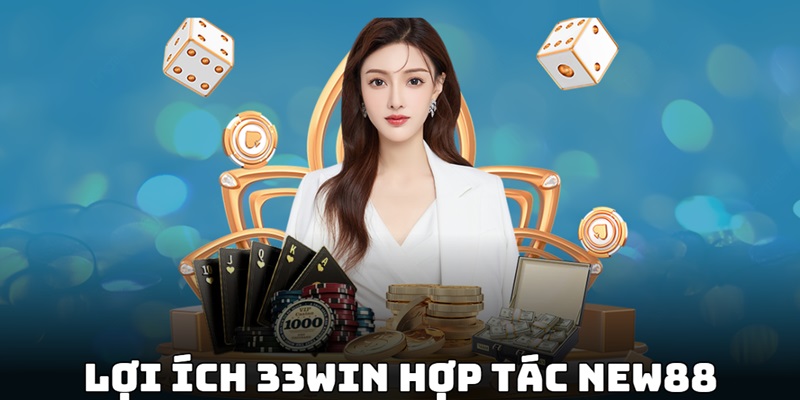 Lợi ích khi trải nghiệm 33win hợp tác new88