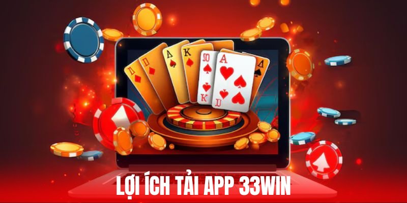 Lợi ích khi tải app 33WIN thành công