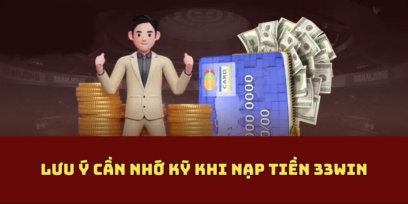 Lưu ý cần nhớ kỹ khi nạp tiền 33win tại nhà cái