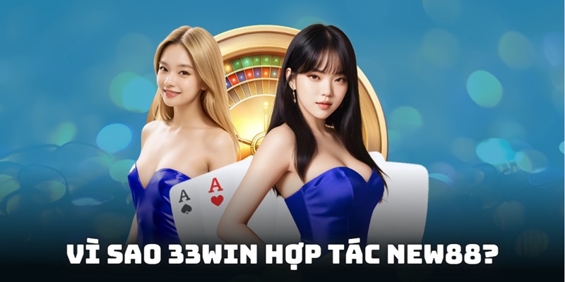 33win hợp tác new88 nhằm mở rộng thị phần game ăn thưởng tại Việt Nam