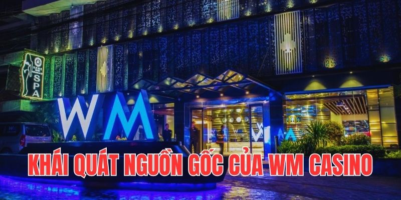 Khái quát nguồn gốc của sảnh game WM casino