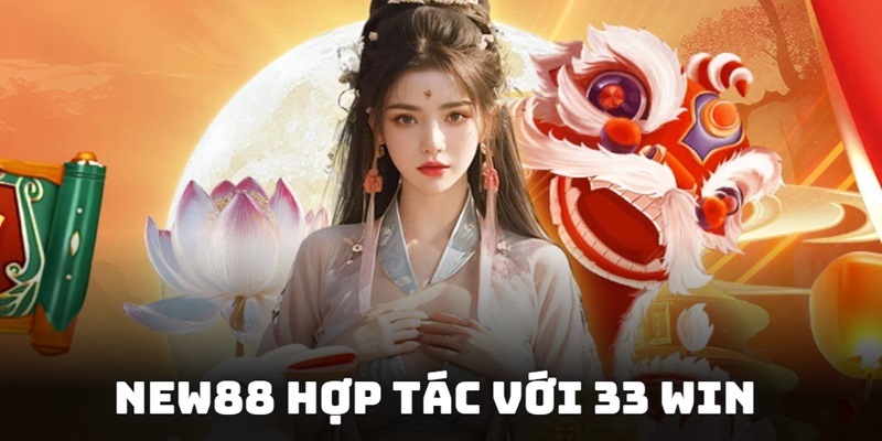 Sự hợp tác giữa 2 thương hiệu nhà cái new88 và 33win