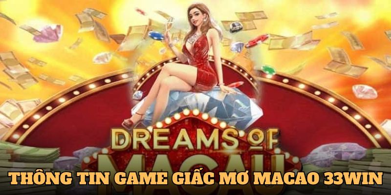 Thông tin chính về game giấc mơ ma cao 33WIN