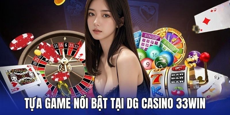 Những tựa game nổi bật có mặt tại sảnh DG Casino 33win