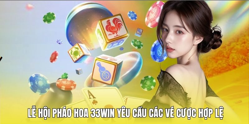 Nhà cái đưa ra yêu cầu cụ thể với các vé cược lễ hội pháo hoa 33win